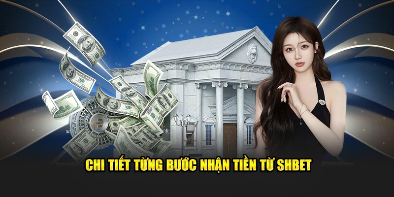 Chi tiết từng bước nhận tiền từ SHBET