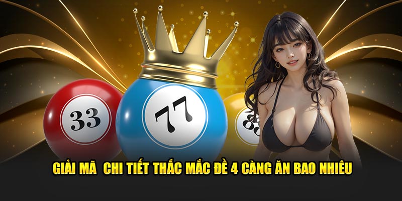 Giải mã  chi tiết thắc mắc đề 4 càng ăn bao nhiêu