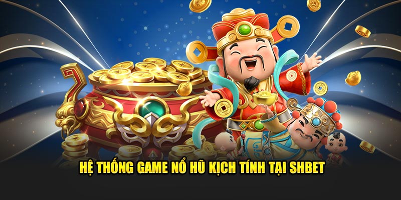 Hệ thống game nổ hũ kịch tính tại SHBET