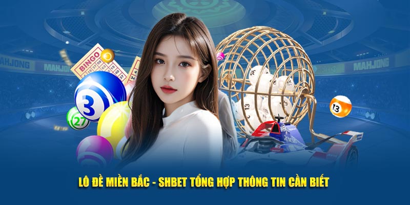 Lô Đề Miền Bắc - SHBET Tổng Hợp Thông Tin Cần Biết 