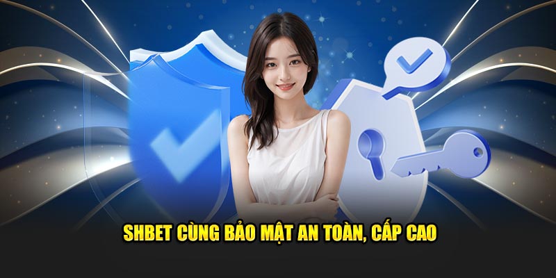 SHBET cùng bảo mật an toàn, cấp cao