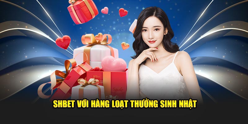 SHBET với hàng loạt thưởng sinh nhật